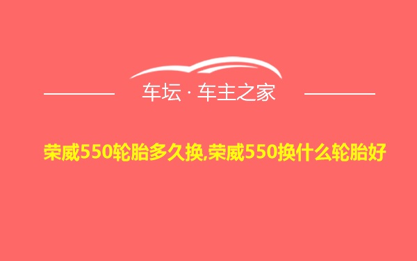 荣威550轮胎多久换,荣威550换什么轮胎好