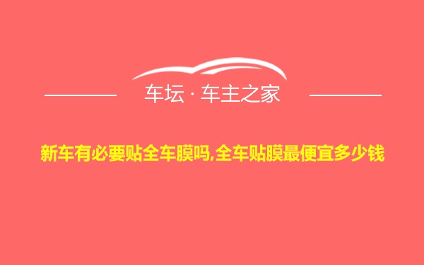 新车有必要贴全车膜吗,全车贴膜最便宜多少钱