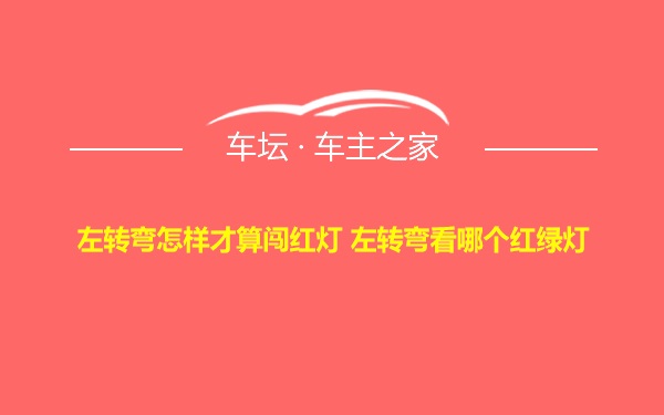 左转弯怎样才算闯红灯 左转弯看哪个红绿灯