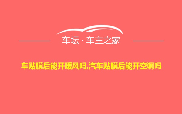 车贴膜后能开暖风吗,汽车贴膜后能开空调吗