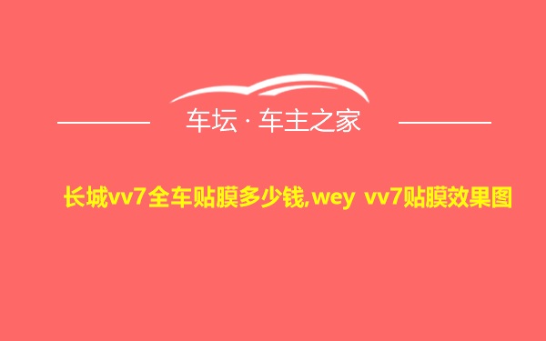 长城vv7全车贴膜多少钱,wey vv7贴膜效果图