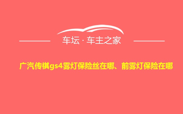 广汽传祺gs4雾灯保险丝在哪、前雾灯保险在哪