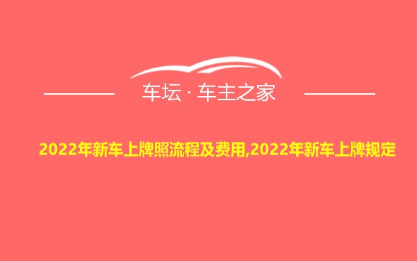 2022年新车上牌照流程及费用,2022年新车上牌规定