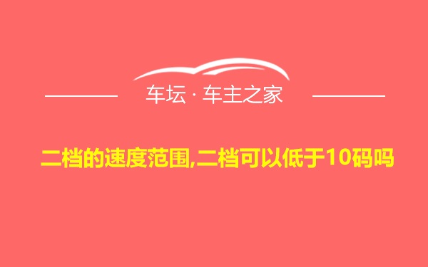 二档的速度范围,二档可以低于10码吗