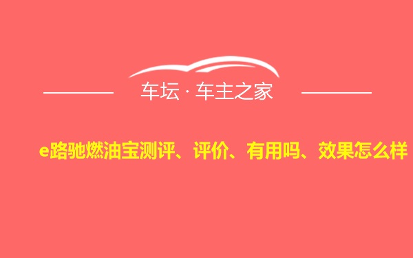 e路驰燃油宝测评、评价、有用吗、效果怎么样