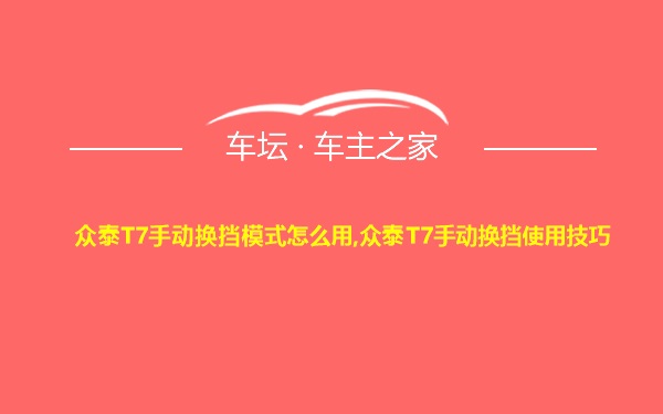 众泰T7手动换挡模式怎么用,众泰T7手动换挡使用技巧