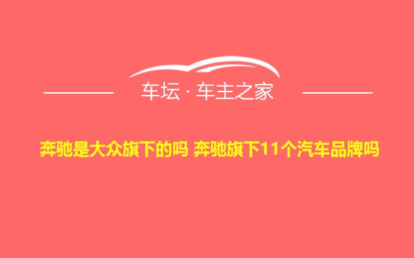 奔驰是大众旗下的吗 奔驰旗下11个汽车品牌吗