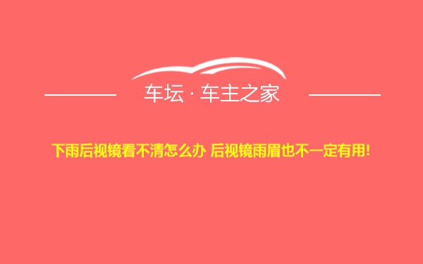 下雨后视镜看不清怎么办 后视镜雨眉也不一定有用!