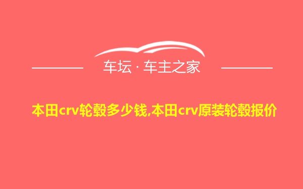 本田crv轮毂多少钱,本田crv原装轮毂报价