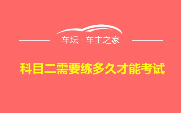 科目二需要练多久才能考试