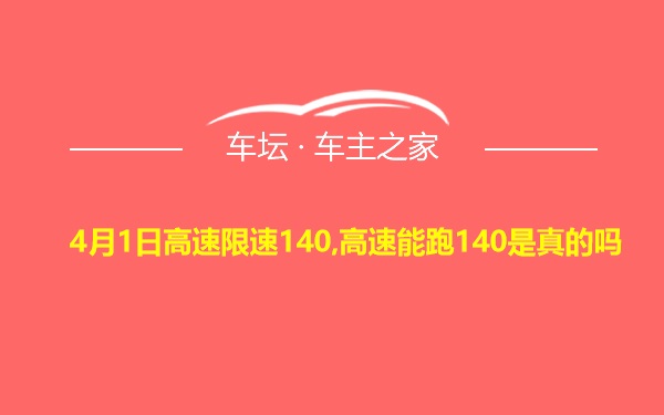 4月1日高速限速140,高速能跑140是真的吗