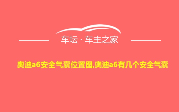 奥迪a6安全气囊位置图,奥迪a6有几个安全气囊