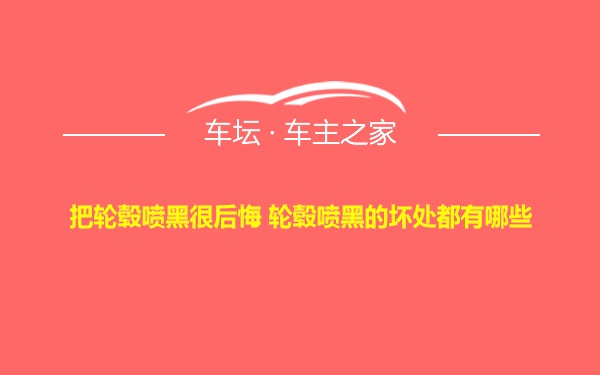 把轮毂喷黑很后悔 轮毂喷黑的坏处都有哪些