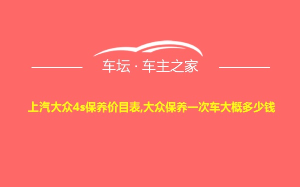 上汽大众4s保养价目表,大众保养一次车大概多少钱