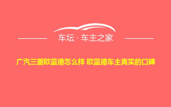 广汽三菱欧蓝德怎么样 欧蓝德车主真实的口碑