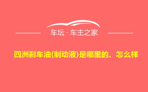 四洲刹车油(制动液)是哪里的、怎么样