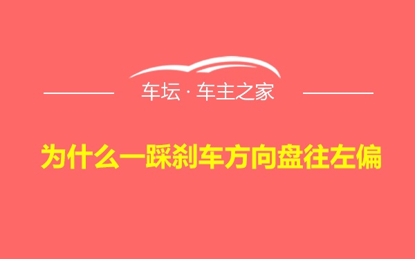 为什么一踩刹车方向盘往左偏