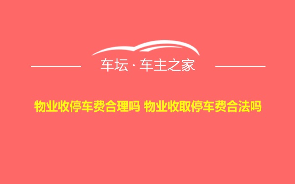 物业收停车费合理吗 物业收取停车费合法吗