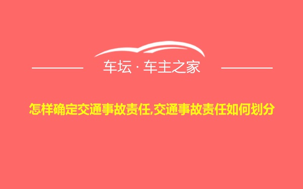 怎样确定交通事故责任,交通事故责任如何划分