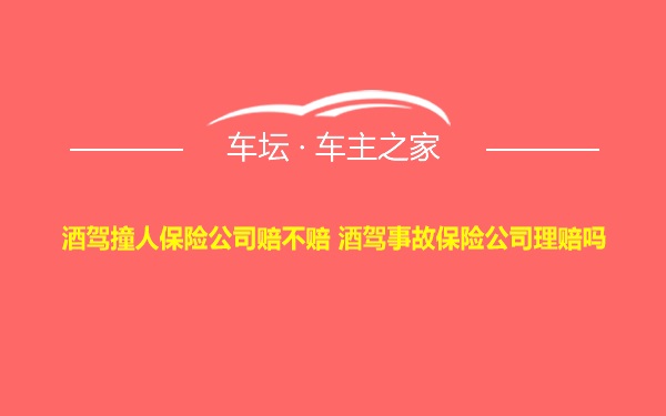 酒驾撞人保险公司赔不赔 酒驾事故保险公司理赔吗