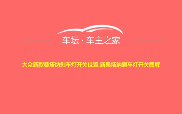 大众新款桑塔纳刹车灯开关位置,新桑塔纳刹车灯开关图解