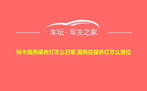 铃木雨燕保养灯怎么归零,雨燕拉保养灯怎么复位