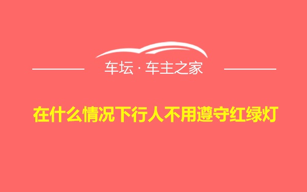 在什么情况下行人不用遵守红绿灯