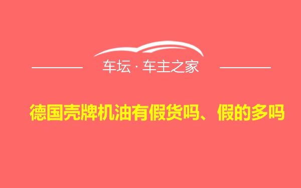 德国壳牌机油有假货吗、假的多吗