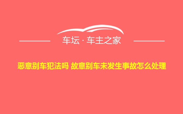 恶意别车犯法吗 故意别车未发生事故怎么处理