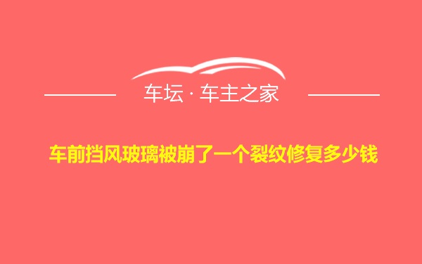 车前挡风玻璃被崩了一个裂纹修复多少钱