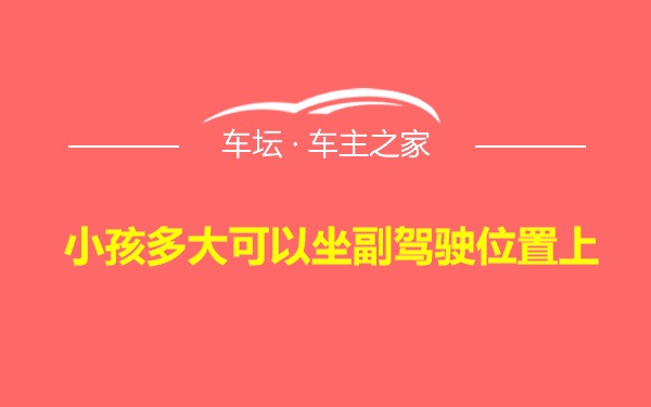 小孩多大可以坐副驾驶位置上