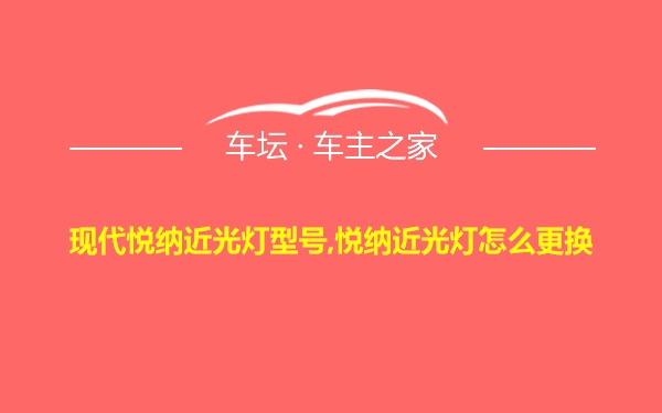 现代悦纳近光灯型号,悦纳近光灯怎么更换