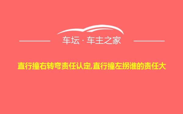 直行撞右转弯责任认定,直行撞左拐谁的责任大