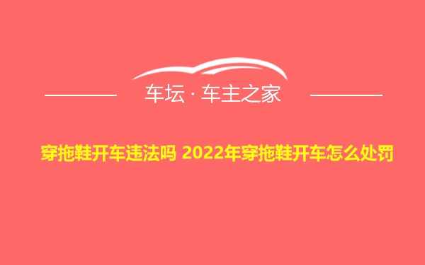 穿拖鞋开车违法吗 2022年穿拖鞋开车怎么处罚