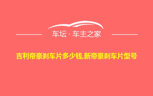 吉利帝豪刹车片多少钱,新帝豪刹车片型号