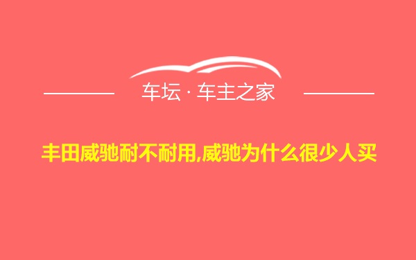 丰田威驰耐不耐用,威驰为什么很少人买