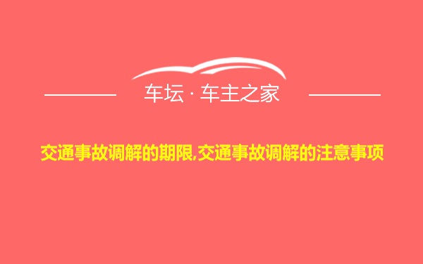 交通事故调解的期限,交通事故调解的注意事项