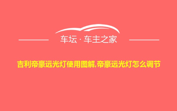 吉利帝豪远光灯使用图解,帝豪远光灯怎么调节