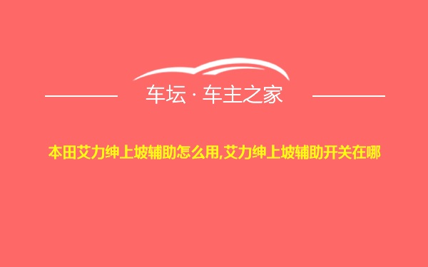 本田艾力绅上坡辅助怎么用,艾力绅上坡辅助开关在哪