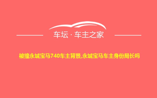 被撞永城宝马740车主背景,永城宝马车主身份局长吗