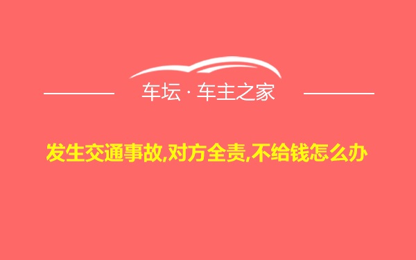 发生交通事故,对方全责,不给钱怎么办