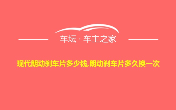 现代朗动刹车片多少钱,朗动刹车片多久换一次