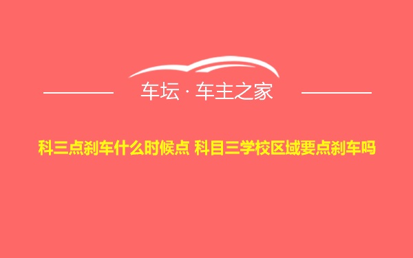 科三点刹车什么时候点 科目三学校区域要点刹车吗