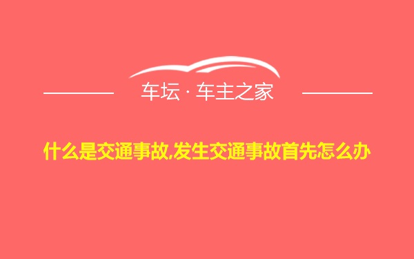 什么是交通事故,发生交通事故首先怎么办