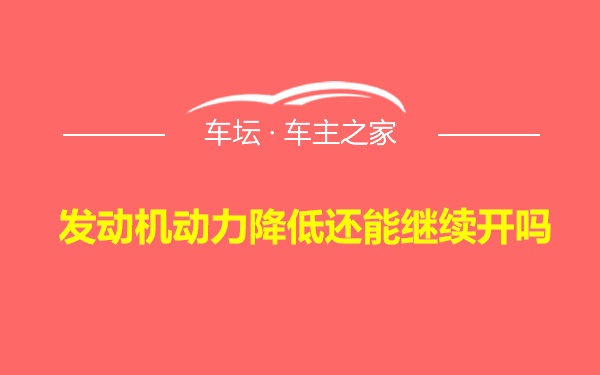 发动机动力降低还能继续开吗