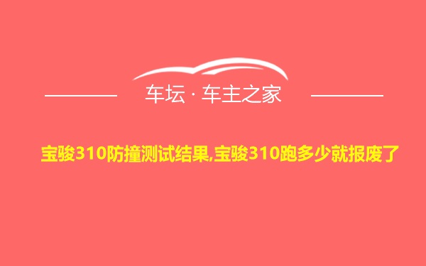 宝骏310防撞测试结果,宝骏310跑多少就报废了