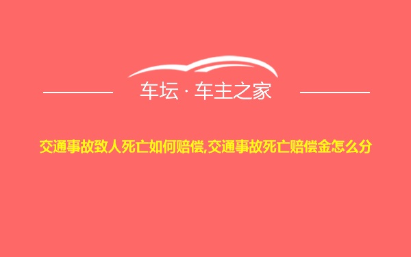 交通事故致人死亡如何赔偿,交通事故死亡赔偿金怎么分