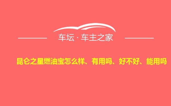 昆仑之星燃油宝怎么样、有用吗、好不好、能用吗