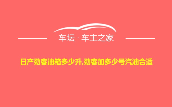 日产劲客油箱多少升,劲客加多少号汽油合适