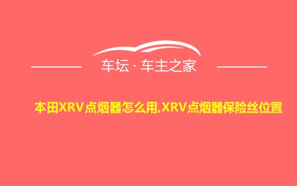 本田XRV点烟器怎么用,XRV点烟器保险丝位置